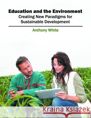 Education and the Environment: Creating New Paradigms for Sustainable Development Anthony White 9781682850497 Willford Press - książka