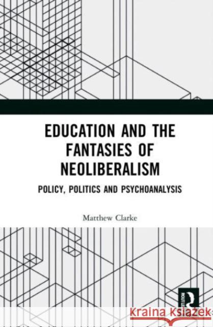 Education and the Fantasies of Neoliberalism Matthew Clarke 9781032137599 Taylor & Francis Ltd - książka