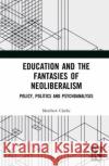 Education and the Fantasies of Neoliberalism Matthew Clarke 9781032137599 Taylor & Francis Ltd