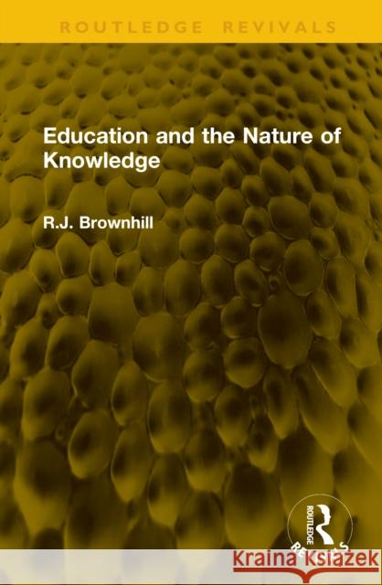 Education and the Nature of Knowledge R.J. Brownhill 9781041173083 Routledge - książka
