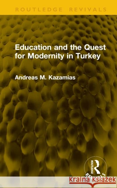 Education and the Quest for Modernity in Turkey Andreas M. Kazamias 9781041160229 Routledge - książka