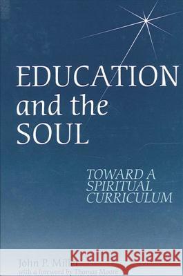 Education and the Soul: Toward a Spiritual Curriculum John P. Miller   9780791443415 State University of New York Press - książka