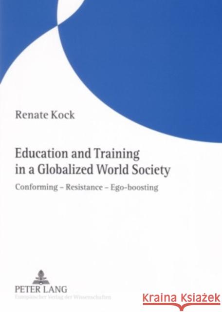 Education and Training in a Globalized World Society: Conforming - Resistance - Ego-Boosting Kock, Renate 9783631544297 Peter Lang AG - książka