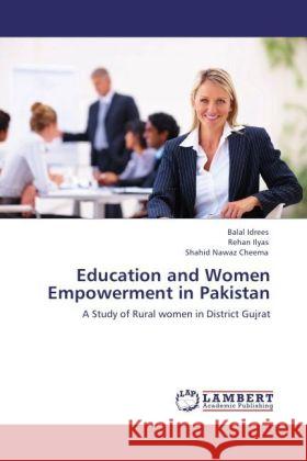 Education and Women Empowerment in Pakistan Idrees, Balal, Ilyas, Rehan, Cheema, Shahid Nawaz 9783848403974 LAP Lambert Academic Publishing - książka