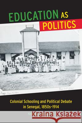 Education as Politics: Colonial Schooling and Political Debate in Senegal, 1850s-1914 Kelly Duk 9780299303044 University of Wisconsin Press - książka