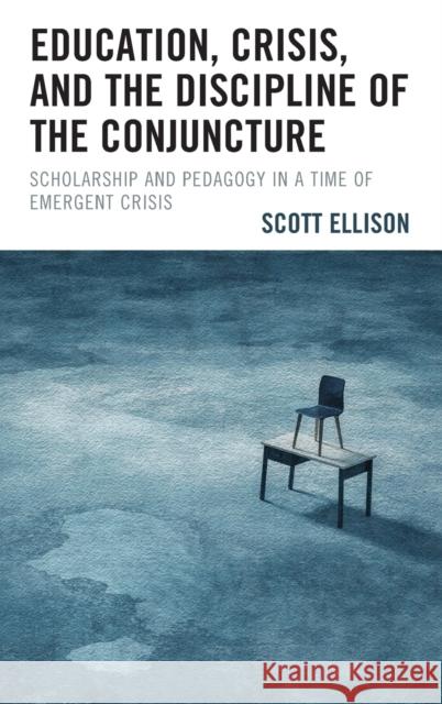 Education, Crisis, and the Discipline of the Conjuncture: Scholarship and Pedagogy in a Time of Emergent Crisis Scott Ellison 9781793645883 Lexington Books - książka
