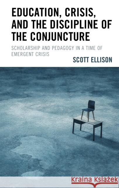 Education, Crisis, and the Discipline of the Conjuncture: Scholarship and Pedagogy in a Time of Emergent Crisis Scott Ellison 9781793645906 Lexington Books - książka