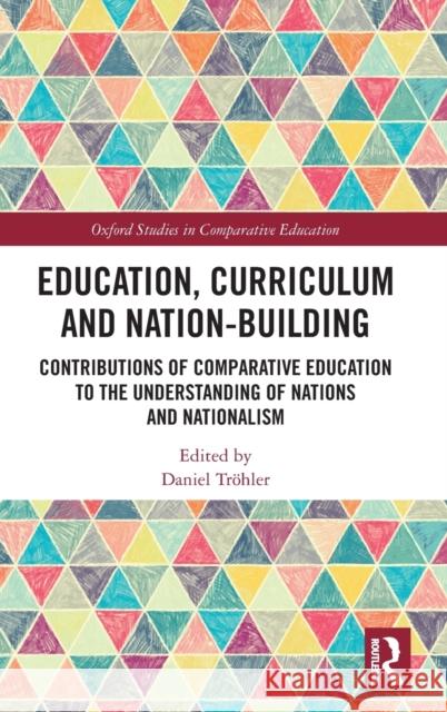 Education, Curriculum and Nation-Building: Contributions of Comparative Education to the Understanding of Nations and Nationalism Tröhler, Daniel 9781032307589 Taylor & Francis Ltd - książka