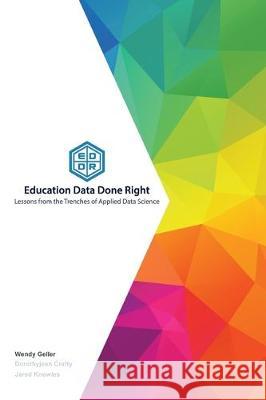 Education Data Done Right: Lessons from the Trenches of Applied Data Science Dorothyjean Cratty Jared Knowles Wendy Geller 9781698152318 Independently Published - książka