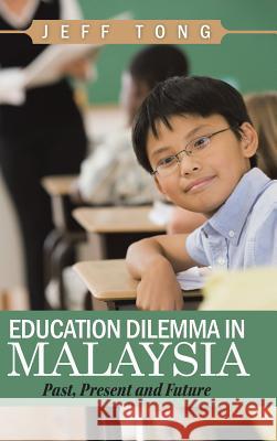 Education Dilemma in Malaysia: Past, Present and Future Jeff Tong 9781482898866 Authorsolutions (Partridge Singapore) - książka