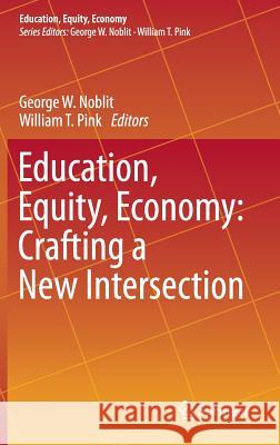 Education, Equity, Economy: Crafting a New Intersection George W. Noblit William T. Pink 9783319216430 Springer - książka