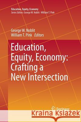 Education, Equity, Economy: Crafting a New Intersection George W. Noblit William T. Pink 9783319362717 Springer - książka