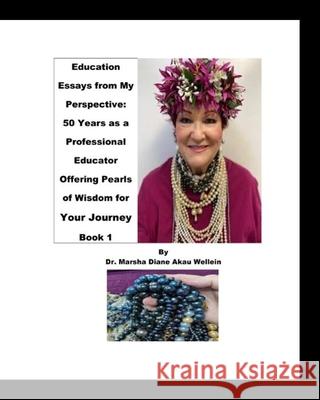 Education Essays from My Perspective: 50 Years as a Professional Educator Offering Pearls of Wisdom for Your Journey Book 1 Marsha Diane Akau Wellein 9781736414705 MD Wellein, Inc. United States - książka