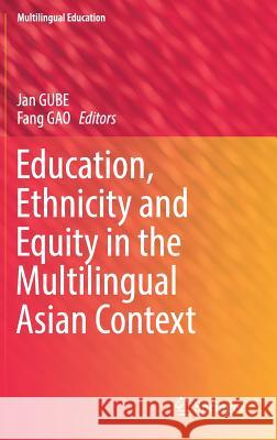 Education, Ethnicity and Equity in the Multilingual Asian Context Jan Gube Fang Gao 9789811331244 Springer - książka