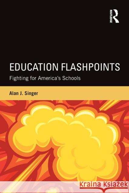 Education Flashpoints: Fighting for America's Schools Singer, Alan J. 9780415743853 Taylor and Francis - książka