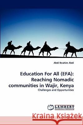 Education For All (EFA): Reaching Nomadic communities in Wajir, Kenya Abdi Ibrahim Abdi 9783843390361 LAP Lambert Academic Publishing - książka