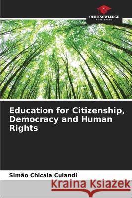 Education for Citizenship, Democracy and Human Rights Sim?o Chicaia Culandi 9786207697076 Our Knowledge Publishing - książka