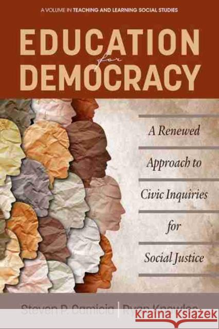 Education for Democracy: A Renewed Approach to Civic Inquiries for Social Justice Steven P. Camicia Ryan Knowles 9781648023132 Information Age Publishing - książka