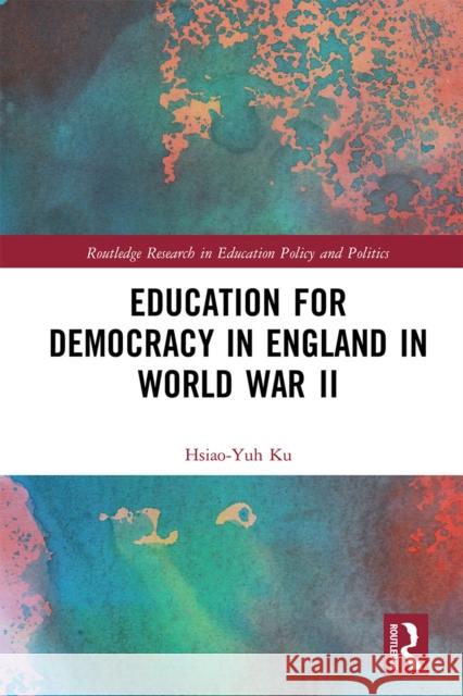 Education for Democracy in England in World War II Hsiao-Yuh Ku 9781032236919 Routledge - książka