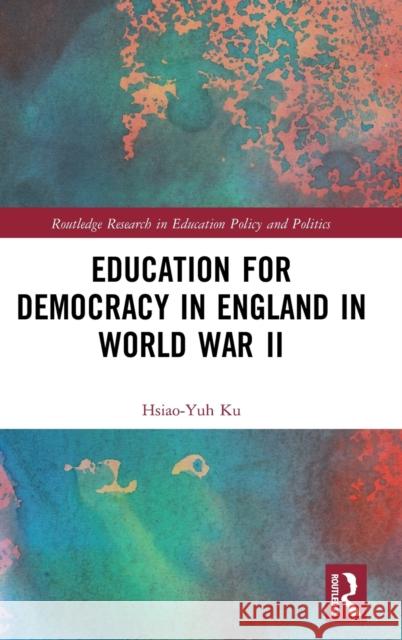 Education for Democracy in England in World War II Hsiao-Yuh Ku 9781138955615 Routledge - książka