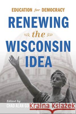 Education for Democracy: Renewing the Wisconsin Idea Goldberg, Chad Alan 9780299328900 University of Wisconsin Press - książka