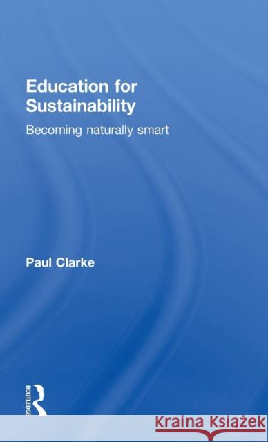 Education for Sustainability: Becoming Naturally Smart Clarke, Paul 9780415698719 Routledge - książka