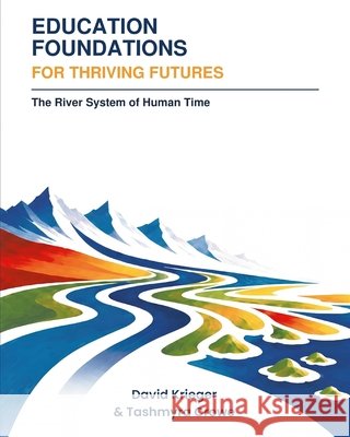 Education Foundations for Thriving Futures: The River System of Human Time Crowe, Tashmyra, Krieger, David 9798193026495 Independently Published - książka