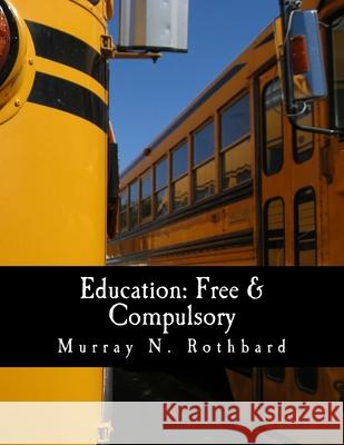 Education: Free & Compulsory (Large Print Edition) Kevin Ryan Murray N. Rothbard 9781479265046 Createspace Independent Publishing Platform - książka