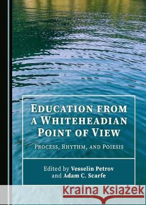 Education from a Whiteheadian Point of View: Process, Rhythm, and Poiesis  9781527531482 Cambridge Scholars Publishing - książka