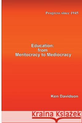 Education: From Meritocracy to Mediocracy: Progress since 1945 Ken Davidson 9781537776187 Createspace Independent Publishing Platform - książka
