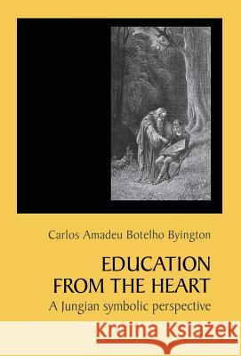 Education From The Heart: A Jungian Symbolic Perspective Byington, Carlos Amadeu Botelho 9781630510589 Chiron Publications - książka