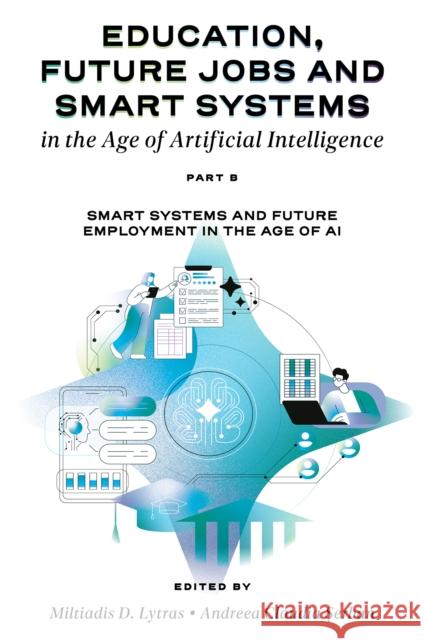 Education, Future Jobs and Smart Systems in the Age of Artificial Intelligence, Part B: Smart Systems and Future Employment in the Age of AI Miltiadis Demetrios Lytras Andreea Claudia Șerban 9781837084333 Emerald Publishing Limited - książka