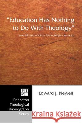 Education Has Nothing to Do with Theology: James Michael Lee's Social Science Religious Instruction Edward J. Newell 9781597525275 Pickwick Publications - książka