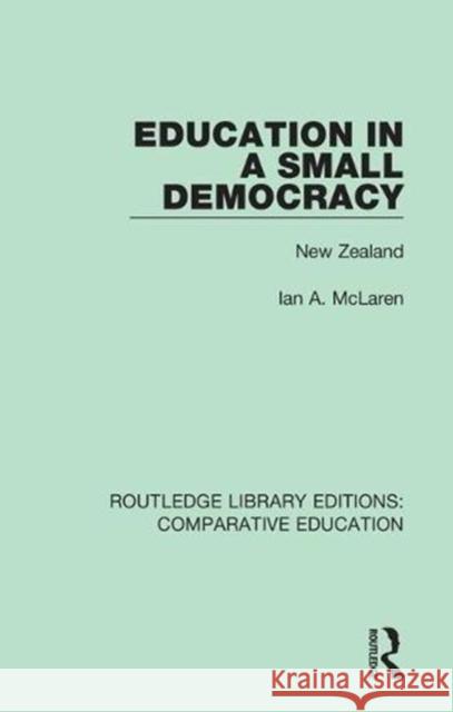 Education in a Small Democracy: New Zealand Mclaren, Ian A. 9781138544109 Routledge Library Editions: Comparative Educa - książka