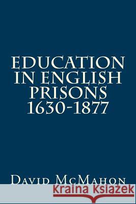 Education in English Prisons 1630-1877 MR David McMahon 9781500901875 Createspace - książka