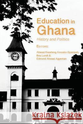 Education in Ghana: History and Politics Akwasi Kwarteng Amoako-Gyampah Bea Lundt Edmond Akwasi Agyeman 9789956553990 Langaa RPCID - książka
