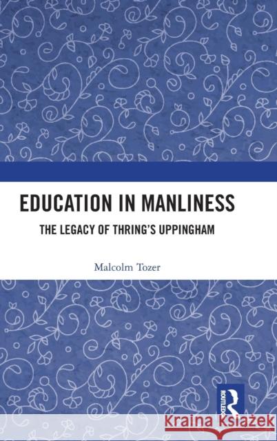 Education in Manliness: The Legacy of Thring's Uppingham Malcolm Tozer 9781138479340 Routledge - książka