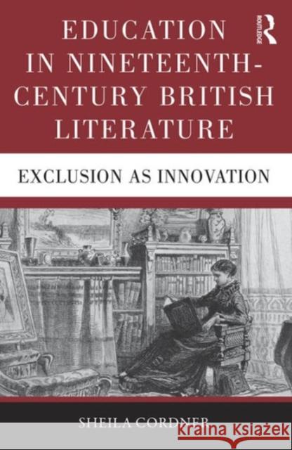 Education in Nineteenth-Century British Literature: Exclusion as Innovation Sheila Cordner 9781472467478 Routledge - książka