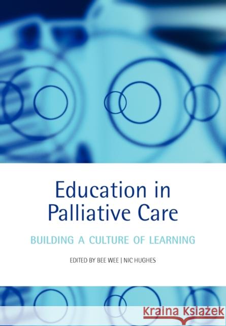 Education in Palliative Care : Building a Culture of Learning Bee Wee Nic Hughes 9780198569855 Oxford University Press - książka