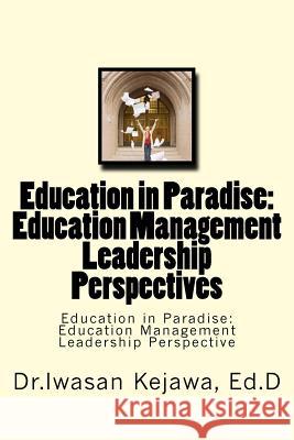 Education in Paradise: Education Management Leadership Perspectives: Education in Paradise: Education Management Leadership Perspective Dr Iwasan D. Kejaw 9781536835458 Createspace Independent Publishing Platform - książka