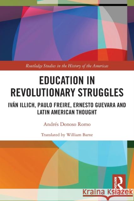 Education in Revolutionary Struggles: Iván Illich, Paulo Freire, Ernesto Guevara and Latin American Thought Donoso Romo, Andrés 9780367543631 Taylor & Francis Ltd - książka