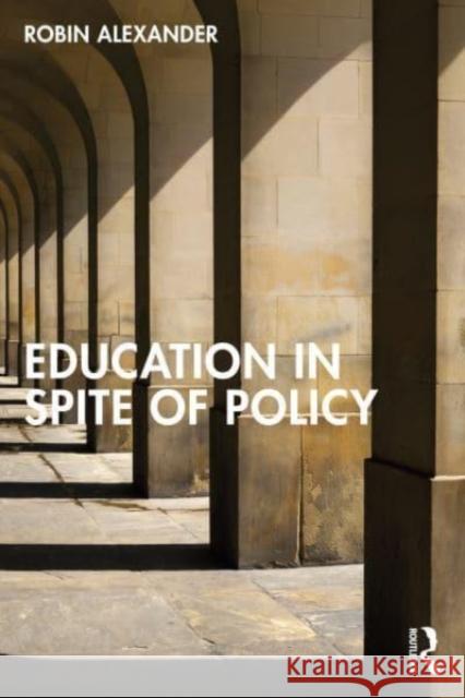 Education in Spite of Policy Robin (University of Cambridge, UK) Alexander 9781138049871 Taylor & Francis Ltd - książka