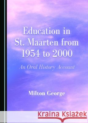 Education in St. Maarten from 1954 to 2000: An Oral History Account Milton George 9781443888929 Cambridge Scholars Publishing - książka