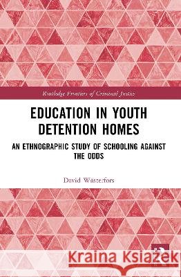 Education in Youth Detention Homes: An Ethnographic Study of Schooling Against the Odds David W?sterfors 9781032948751 Routledge - książka