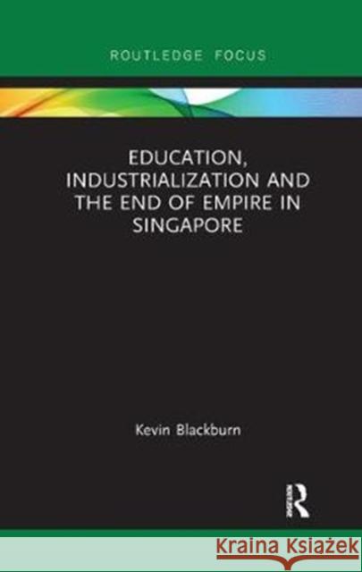 Education, Industrialization and the End of Empire in Singapore Kevin Blackburn 9781138365704 Routledge - książka