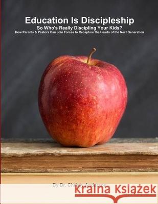 Education Is Discipleship: So Who's Really Discipling Your Kids? Dr Christy Anderson 9781365167096 Lulu.com - książka