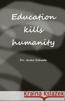 Education Kills Humanity Dr Auke Jacominus Schade 9780473365967 Nemonik-Thinking.Org - książka