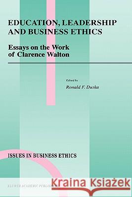 Education, Leadership and Business Ethics: Essays on the Work of Clarence Walton Duska, Ronald F. 9780792352792 Kluwer Academic Publishers - książka