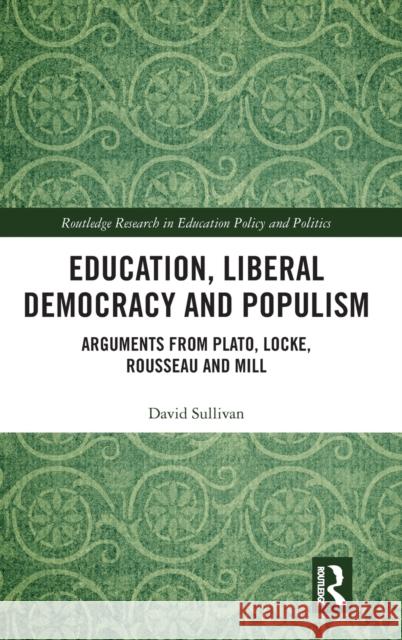 Education, Liberal Democracy and Populism: Arguments from Plato, Locke, Rousseau and Mill David Sullivan 9781138569294 Routledge - książka