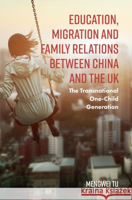 Education, Migration and Family Relations Between China and the UK: The Transnational One-Child Generation Mengwei Tu (East China University of Science and Technology, China) 9781787146730 Emerald Publishing Limited - książka